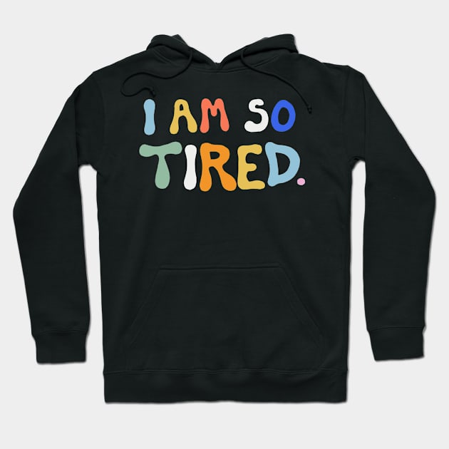 I Am So Tired Hoodie by cecececececelia